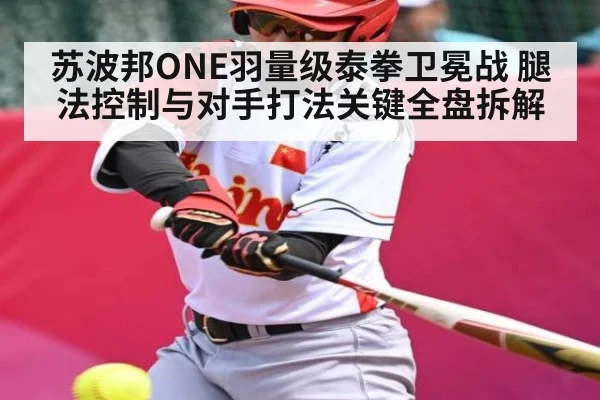 苏波邦ONE羽量级泰拳卫冕战 腿法控制与对手打法关键全盘拆解